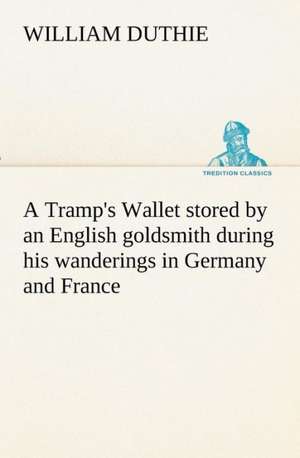 A Tramp's Wallet Stored by an English Goldsmith During His Wanderings in Germany and France: With Specimens of Esperanto and Grammar de William Duthie