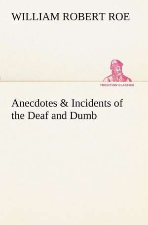 Anecdotes & Incidents of the Deaf and Dumb de W. R. (William Robert) Roe