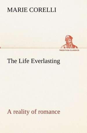 The Life Everlasting; a reality of romance de Marie Corelli