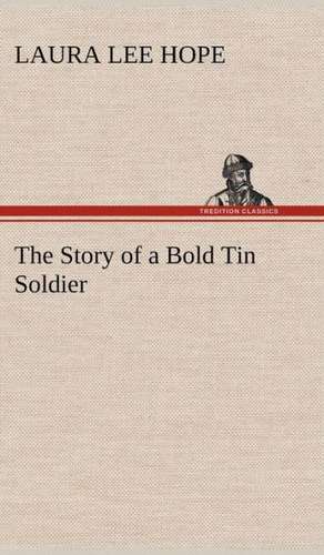 The Story of a Bold Tin Soldier de Laura Lee Hope