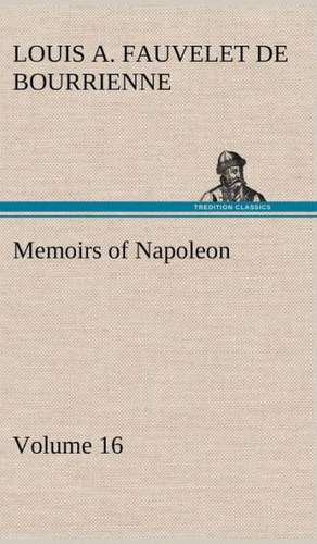 Memoirs of Napoleon - Volume 16 de Louis Antoine Fauvelet de Bourrienne