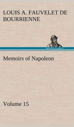 Memoirs of Napoleon - Volume 15 de Louis Antoine Fauvelet de Bourrienne