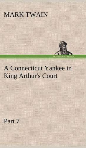 A Connecticut Yankee in King Arthur's Court, Part 7. de Mark Twain