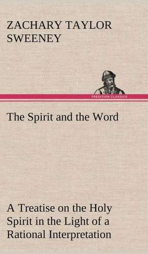 The Spirit and the Word a Treatise on the Holy Spirit in the Light of a Rational Interpretation of the Word of Truth: 2nd Edition for Ironware, Tinware, Wood, Etc. with Sections on Tinplating and Galvanizing de Zachary Taylor Sweeney