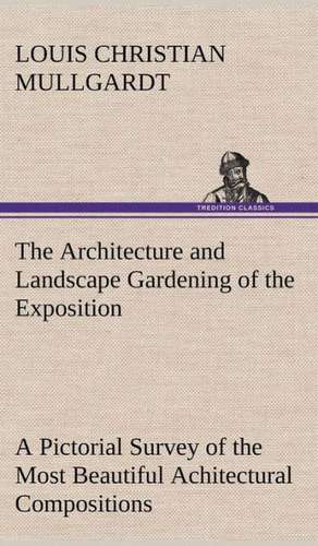 The Architecture and Landscape Gardening of the Exposition a Pictorial Survey of the Most Beautiful Achitectural Compositions of the Panama-Pacific in: 2nd Edition for Ironware, Tinware, Wood, Etc. with Sections on Tinplating and Galvanizing de Louis Christian Mullgardt