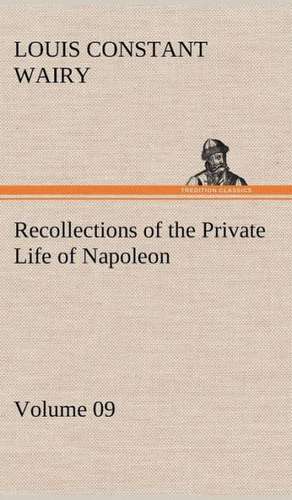 Recollections of the Private Life of Napoleon - Volume 09 de Louis Constant Wairy