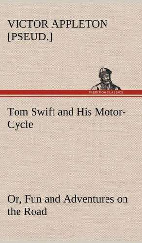 Tom Swift and His Motor-Cycle, Or, Fun and Adventures on the Road: Or, the Castaways of Earthquake Island de Victor [pseud. ] Appleton