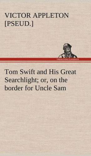 Tom Swift and His Great Searchlight; Or, on the Border for Uncle Sam: Or, the Castaways of Earthquake Island de Victor [pseud. ] Appleton