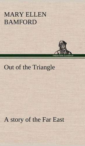 Out of the Triangle: A Story of the Far East de Mary E. (Mary Ellen) Bamford