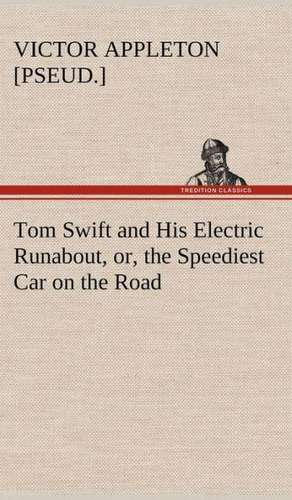 Tom Swift and His Electric Runabout, Or, the Speediest Car on the Road: Containing Out-Door Sports, Amusements and Recreations, Including Gymnastics, Gardening & Carpentering de Victor [pseud. ] Appleton