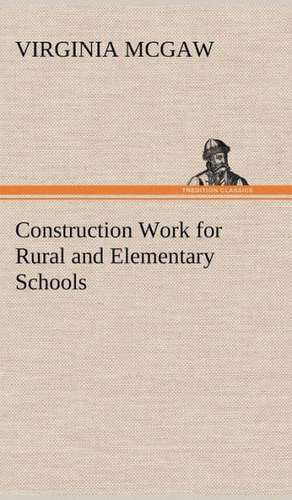 Construction Work for Rural and Elementary Schools de Virginia McGaw