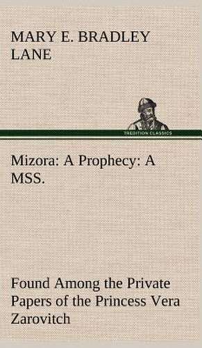 Mizora: A Prophecy a Mss. Found Among the Private Papers of the Princess Vera Zarovitch de Mary E. Bradley Lane