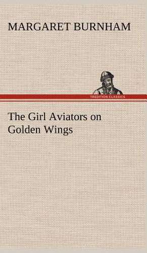 The Girl Aviators on Golden Wings de Margaret Burnham