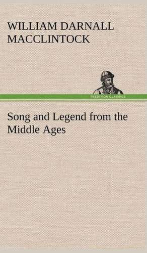 Song and Legend from the Middle Ages de William Darnall MacClintock