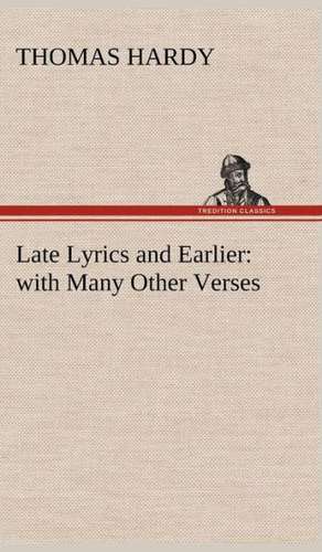 Late Lyrics and Earlier: With Many Other Verses de Thomas Hardy