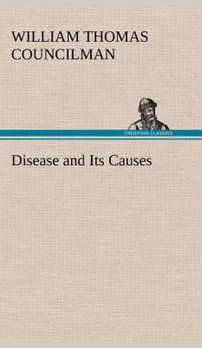 Disease and Its Causes de William Thomas Councilman