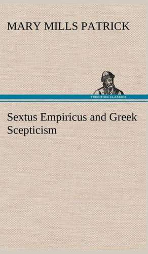 Sextus Empiricus and Greek Scepticism de Mary Mills Patrick