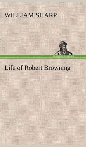 Life of Robert Browning de William Sharp