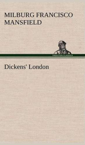 Dickens' London de M. F. (Milburg Francisco) Mansfield