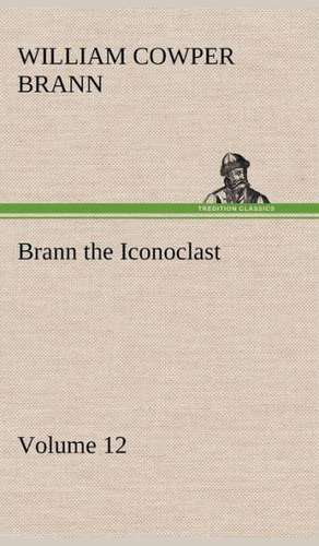 Brann the Iconoclast - Volume 12 de William Cowper Brann