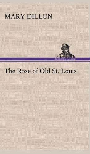 The Rose of Old St. Louis de Mary Dillon