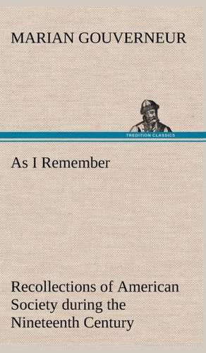 As I Remember Recollections of American Society During the Nineteenth Century: Reminiscences of European Travel 1815-1819 de Marian Gouverneur