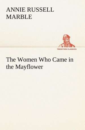 The Women Who Came in the Mayflower de Annie Russell Marble