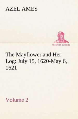 The Mayflower and Her Log July 15, 1620-May 6, 1621 - Volume 2 de Azel Ames