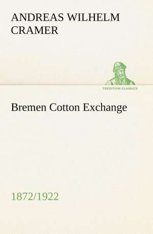 Bremen Cotton Exchange 1872/1922 de Andreas Wilhelm Cramer