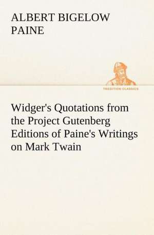 Widger's Quotations from the Project Gutenberg Editions of Paine's Writings on Mark Twain de Albert Bigelow Paine