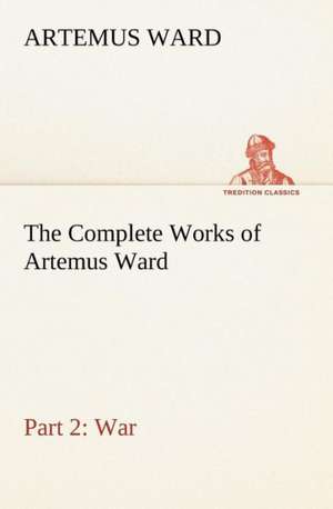 The Complete Works of Artemus Ward - Part 2: War de Artemus Ward