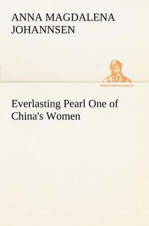 Everlasting Pearl One of China's Women de Anna Magdalena Johannsen