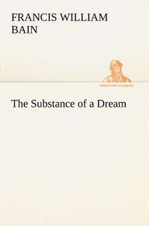 The Substance of a Dream de F. W. (Francis William) Bain