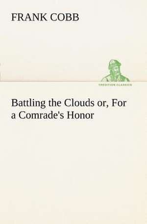 Battling the Clouds Or, for a Comrade's Honor: Helps for Girls, in School and Out de Frank Cobb