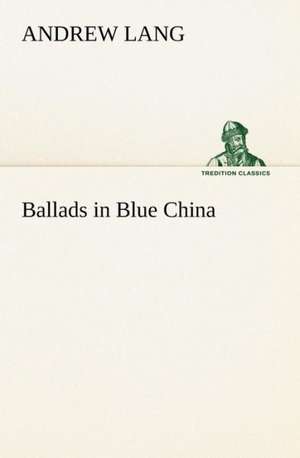 Ballads in Blue China de Andrew Lang