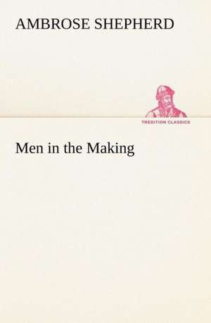 Men in the Making de Ambrose Shepherd