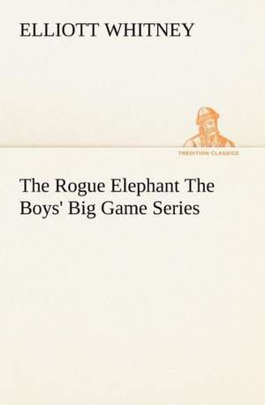 The Rogue Elephant the Boys' Big Game Series: Poems de Elliott Whitney