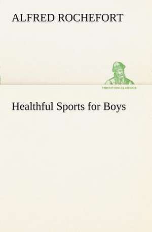 Healthful Sports for Boys de Alfred Rochefort