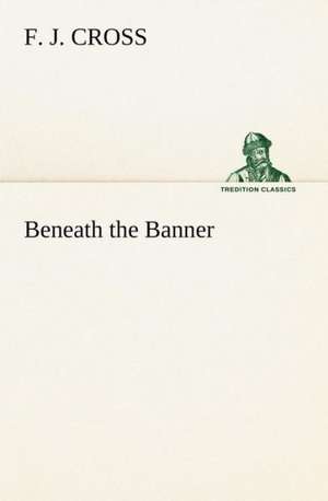 Beneath the Banner de F. J. Cross