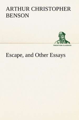 Escape, and Other Essays de Arthur Christopher Benson