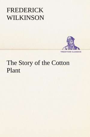 The Story of the Cotton Plant de Frederick Wilkinson