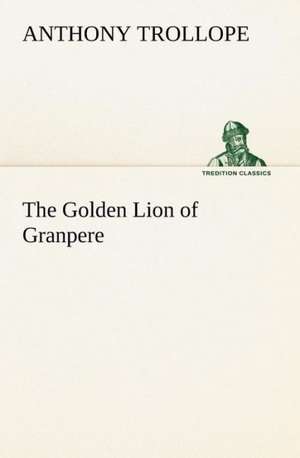 The Golden Lion of Granpere de Anthony Trollope