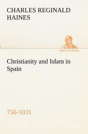 Christianity and Islam in Spain (756-1031) de Charles Reginald Haines