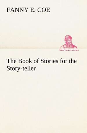 The Book of Stories for the Story-Teller: The Cathedral Church of Saint Paul an Account of the Old and New Buildings with a Short Historical Sketch de Fanny E. Coe