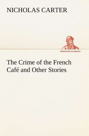 The Crime of the French Caf and Other Stories: The Cathedral Church of Saint Paul an Account of the Old and New Buildings with a Short Historical Sketch de Nicholas Carter