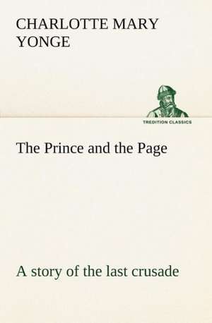 The Prince and the Page a Story of the Last Crusade: The Cathedral Church of Saint Paul an Account of the Old and New Buildings with a Short Historical Sketch de Charlotte Mary Yonge