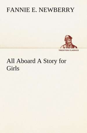 All Aboard a Story for Girls: The Cathedral Church of Saint Paul an Account of the Old and New Buildings with a Short Historical Sketch de Fannie E. Newberry