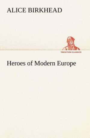 Heroes of Modern Europe de Alice Birkhead