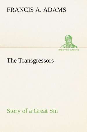 The Transgressors Story of a Great Sin de Francis A. Adams