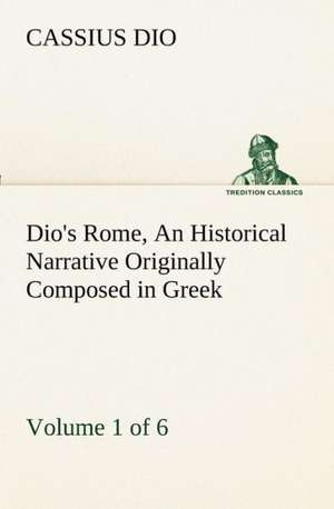 Dio's Rome, Volume 1 (of 6) an Historical Narrative Originally Composed in Greek During the Reigns of Septimius Severus, Geta and Caracalla, Macrinus,: Gardening and Farming. de Cassius Dio